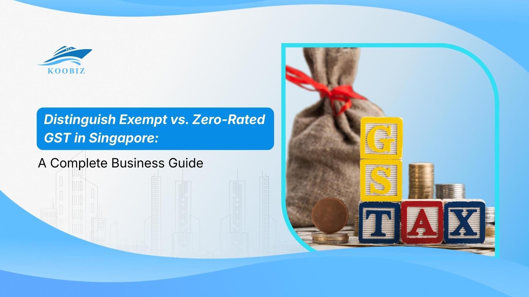 Distinguish Exempt vs. Zero-Rated GST in Singapore: A Complete Business Guide