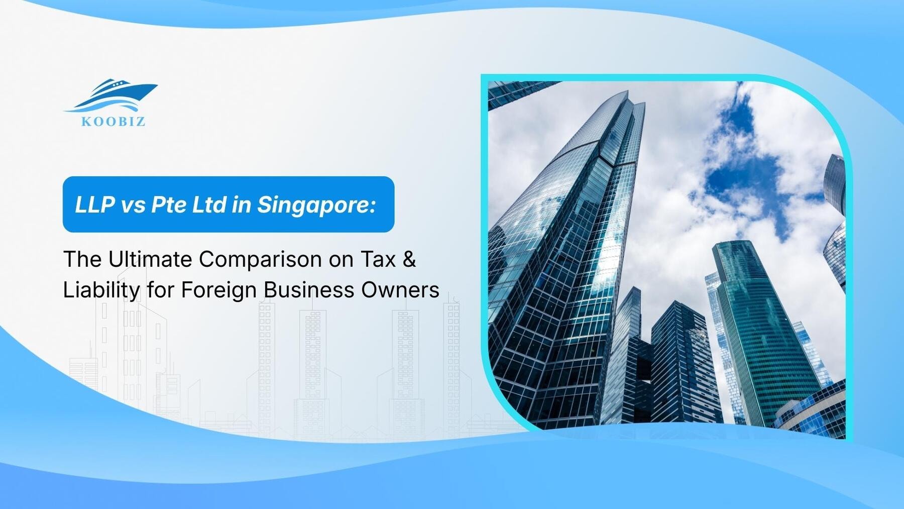 LLP vs Pte Ltd in Singapore: The Ultimate Comparison on Tax & Liability for Foreign Business Owners