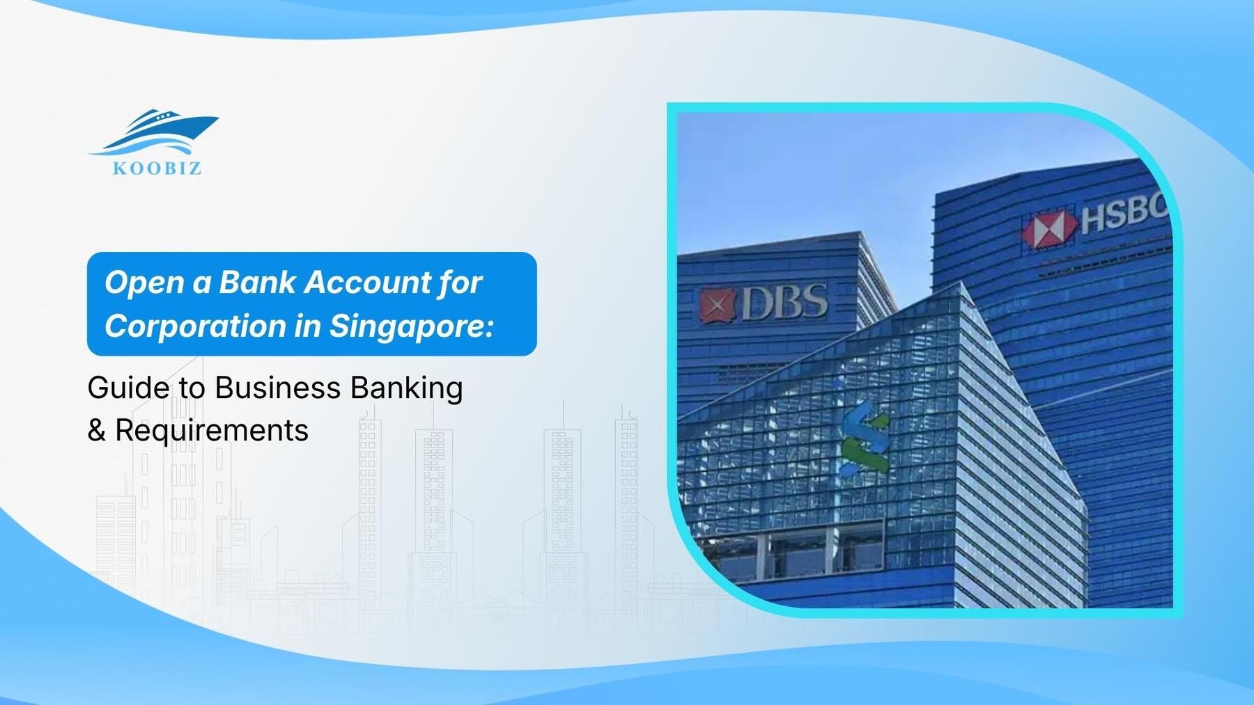 Open a Bank Account for Corporation in Singapore: Guide to Business Banking & Requirements