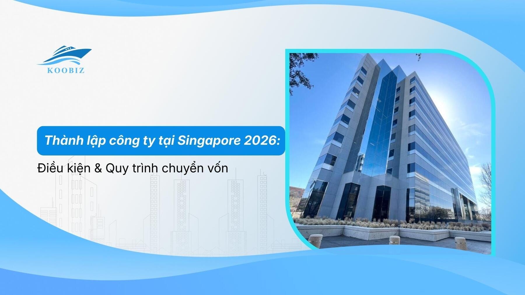 Thành lập công ty tại Singapore 2026: Điều kiện & Quy trình chuyển vốn