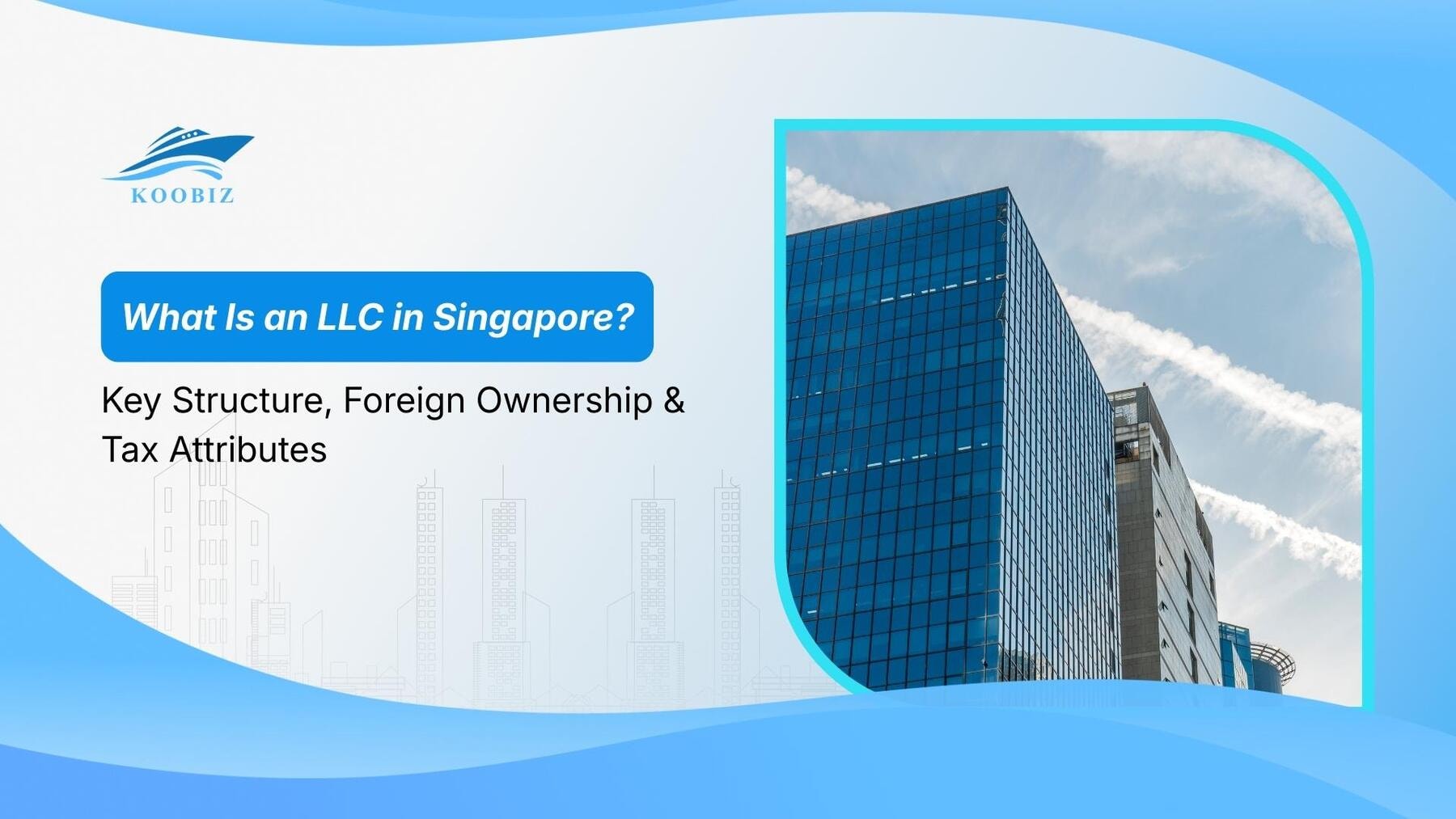 What Is an LLC in Singapore? Key Structure, Foreign Ownership & Tax Attributes