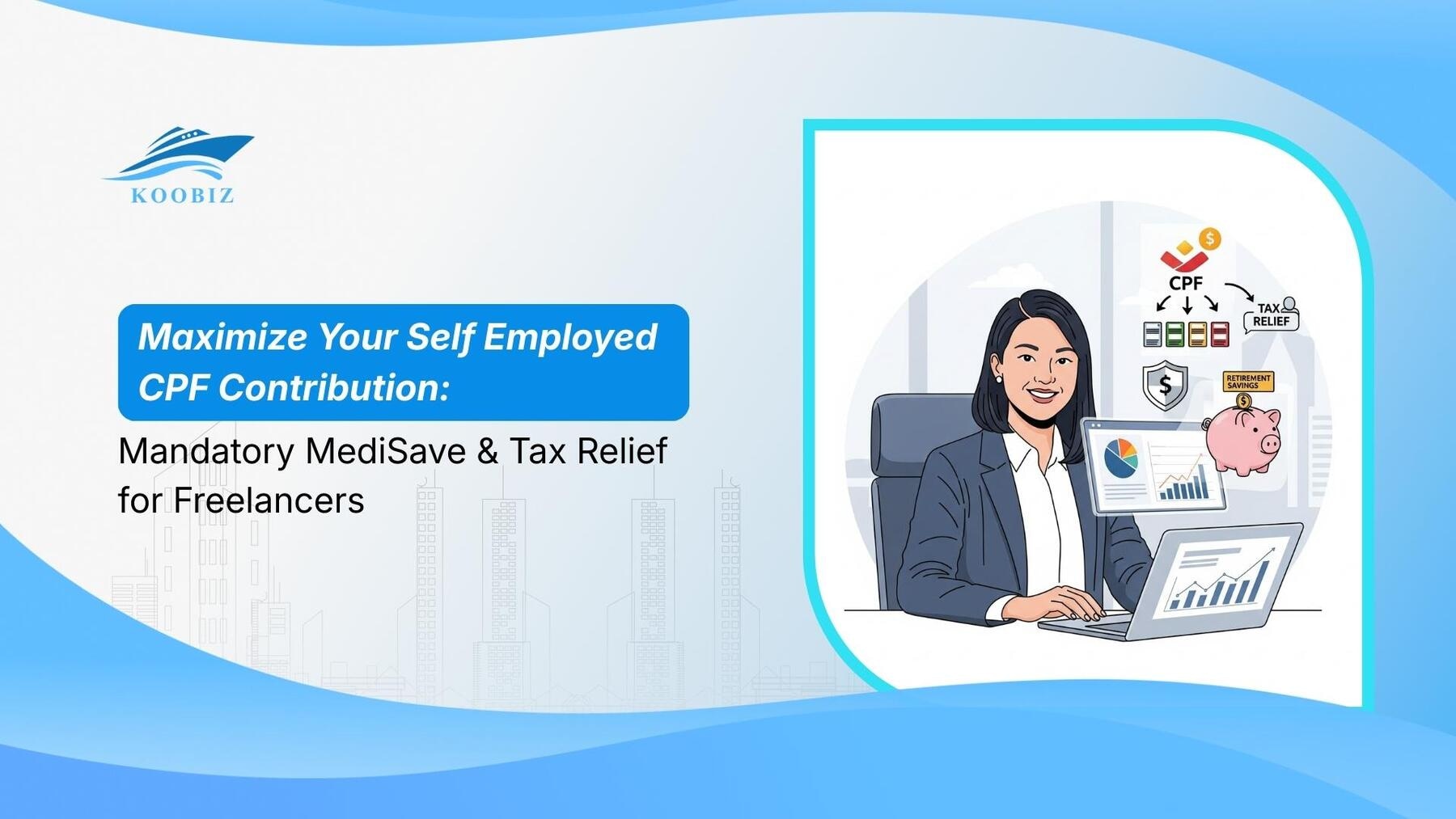 Maximize Your Self Employed CPF Contribution: Mandatory MediSave & Tax Relief for Freelancers