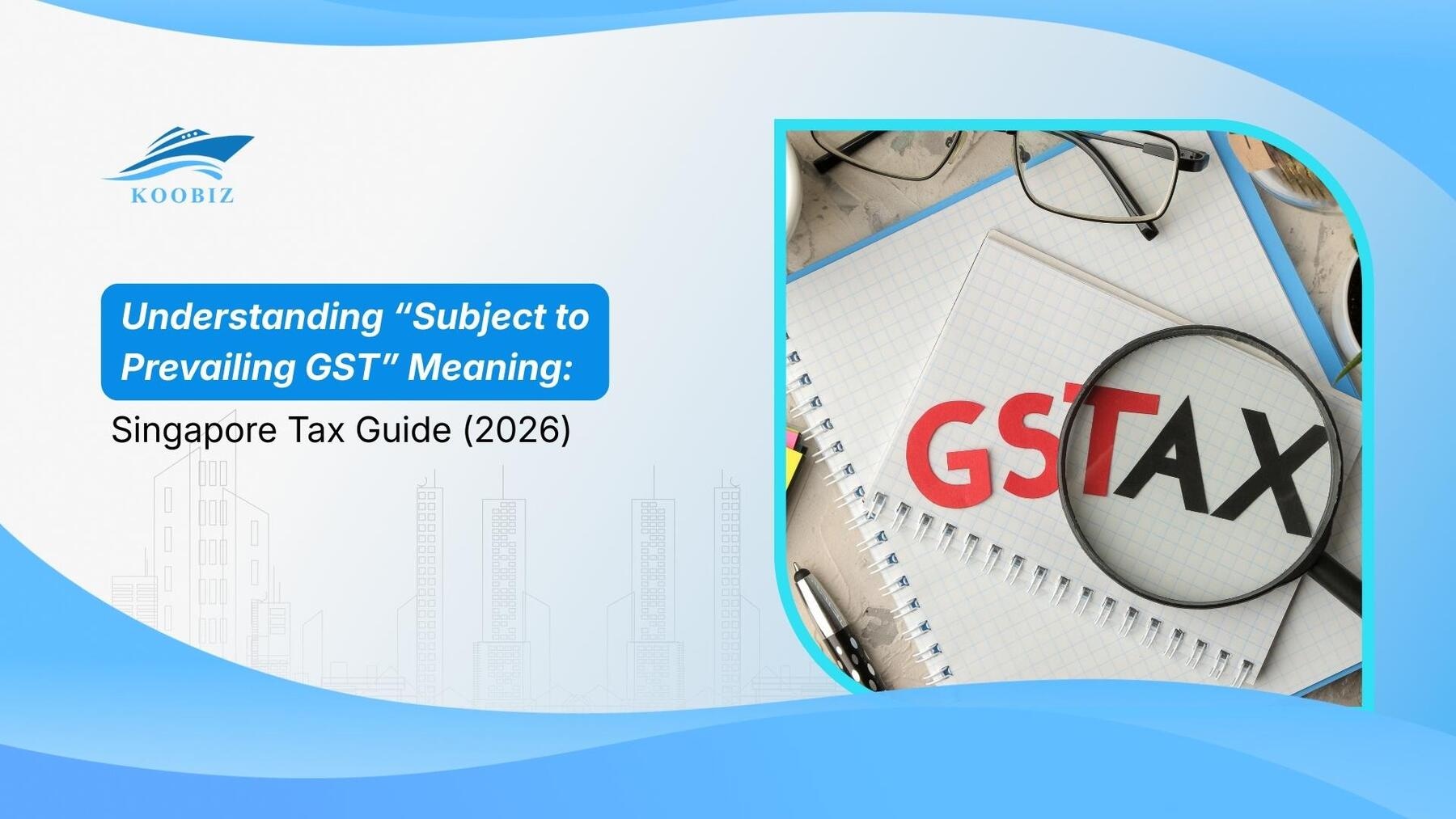 Understanding “Subject to Prevailing GST” Meaning: Singapore Tax Guide (2026)